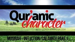 Quranic Character - Musibah - Infliction/Calamity - Ahmad Saleem