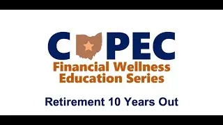 Retirement 10 Years Out - COPEC Financial Wellness Lecture Series