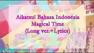Aikatsu! Bahasa Indonesia Magical Time (Long ver.+Lyrics)
