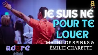 JE  SUIS  N&Eacute;  POUR  TE  LOUER. Paroles. Mathilde SPINKS & &Eacute;milie CHARETTE