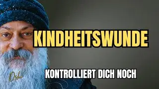 Die Kindheitswunde Die Dein Erwachsenenleben Noch Kontrolliert - Osho