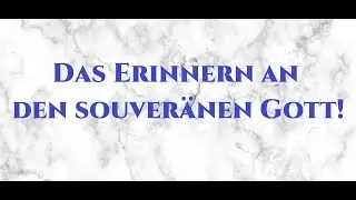 Kurzpredigt: Das Erinnern an den souver&auml;nen Gott!