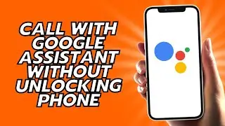 Как звонить с помощью Google Assistant, не разблокируя телефон