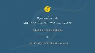 Wprowadzenie do Abhisambodhi Wairoczany • Gjalłang Karmapa
