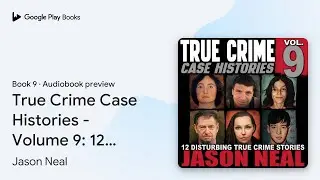 True Crime Case Histories - Volume 9: 12&hellip; Book 9 by Jason Neal &middot; Audiobook preview