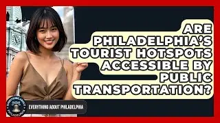 Are Philadelphia&rsquo;s Tourist Hotspots Accessible by Public Transportation?