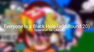 Everyone ls a Black Hole (add Round 20) Speedrun be Like for @LinaLamaa_Return4 