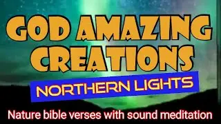 GOD AMAZING CREATIONS NORTHERN LIGHTS NATURE BIBLE VERSES WITH SOUND MEDITATION