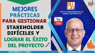 MEJORES PRÁCTICAS PARA GESTIONAR PARTES INTERESADAS DIFÍCILES Y LOGRAR EL ÉXITO DEL PROYECTO.