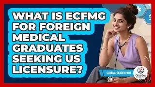 What Is ECFMG For Foreign Medical Graduates Seeking US Licensure? - Clinical Career Path