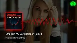 Deeptunez & Handsup Playerz - Echoes in My Core (Jaiqoon Remix)