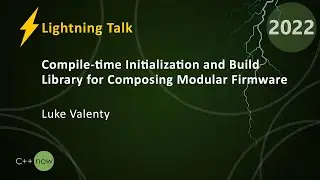Compile-time Initialization & Build Library for Composing Modular Firmware - Luke Valenty  CppNow 22