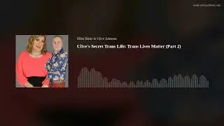 Clive's Secret Trans Life: Trans Lives Matter (Part 2)