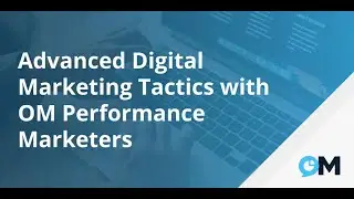 Welcome to Advanced Digital Marketing Tactics with OM Performance Marketers
