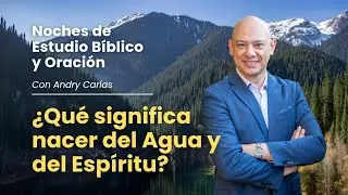 ¿Qué significa nacer del Agua y del Espíritu? | Andry Carías transmitió en vivo