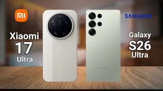 Xiaomi 17 Ultra vs Galaxy S26 Ultra: Which is Better?