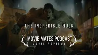 THE INCREDIBLE HULK - Movie Mates Podcast