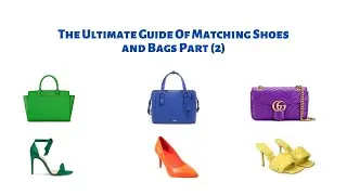 MATCH SHOES TO BAGS | THE ULTIMATE GUIDE OF MATCHING SHOES AND BAGS PART (2)