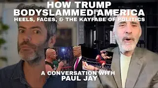 How Trump Bodyslammed America: Heels, Faces, & the Kayfabe of Politics