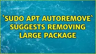 Ubuntu: `sudo apt autoremove` suggests removing large package
