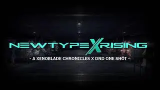 Newtype Rising Trailer - Xenoblade Chronicles X DnD One Shot