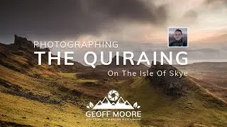 Photographing The Isle of SKYE | THE QUIRAING | Scottish Landscapes | Geoff Moore Photography