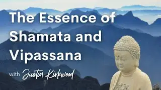 The Essence of Shamata and Vipassana with Justin Kirkwood
