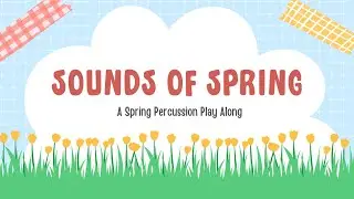 Sounds of Spring | Spring Percussion Play Along | An Additive Song for Spring