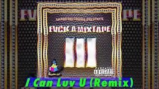 I Can Luv U (Remix) // FVCK A MIXTAPE 3