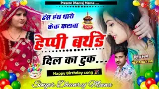 Birthday meena song// हंस हंस थारो केक कटावा हेप्पी बर्थडे दिल का टुक// सिंगर धनराज मीणा 