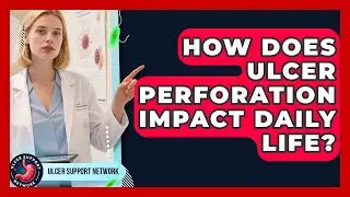 How Does Ulcer Perforation Impact Daily Life? - Ulcer Support Network