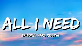 Ariadne, Karl Killing - All I Need (Lyrics)