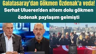 Galatasaray'dan G&ouml;kmen &Ouml;zdenak'a veda!Serhat Ulueren'den sitem dolu g&ouml;kmen &ouml;zdenak paylaşım gelmişti