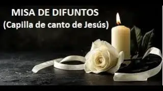 MISA DE DIFUNTOS (Capilla de canto de Jesús)