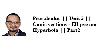 Precalculus || Unit 5 || Conic sections - Ellipse and Hyperbola || Part2
