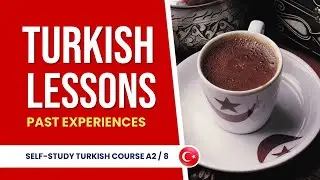 Turkish Lessons | Past Experiences in Turkish Language | Turkish Courses A2