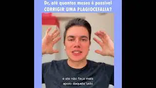 Até quantos meses é possível corrigir uma Plagiocefalia -  Qual o limite para corrigir  assimetria?