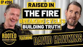Raised In The Fire: Breaking Cycles Building Truth (ft. David Hawkins) | Rooted Recovery Stories 204