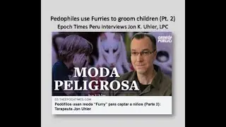 Pedophiles use Furries to groom children. (Pt. 2)  Epoch Times Peru interviews Jon K. Uhler, LPC