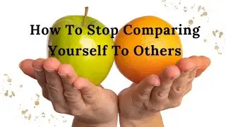 How To Stop Comparing Yourself To Others