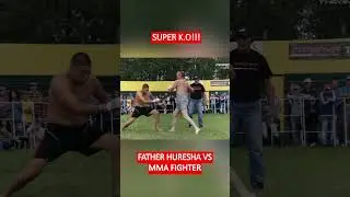 SUPER K O!!! FATHER HURESHA VS MMA FIGHTER