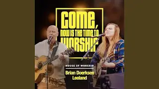 Come Now Is The Time To Worship