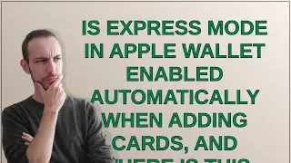 Apple: Включается ли режим Express Mode в Apple Wallet автоматически при добавлении карт, и где о...