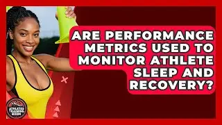 Are Performance Metrics Used to Monitor Athlete Sleep and Recovery? | Athletes Training Room News