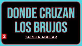 Parte 2: DONDE CRUZAN LOS BRUJOS | Taisha Abelar | Audiolibro