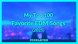 My Top 100 Favorite EDM Songs Of All Time [2025]