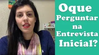 o que perguntar na entrevista inicial ?