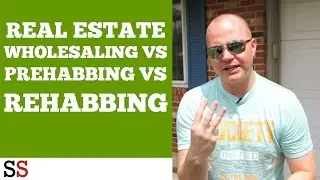 Real Estate Wholesaling vs Real Estate Prehabbing vs Real Estate Rehabbing