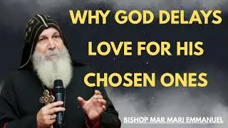 Bishop Mar Mari Emmanuel -- Why God Delays Love for His Chosen Ones