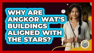 Why Are Angkor Wat's Buildings Aligned With The Stars? - Holy Landmarks